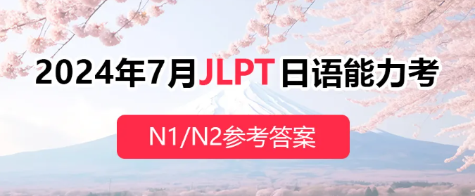 西安日语培训 | 2024年7月JLPT日语能力考N1/N2参考答案及考情变化分析！